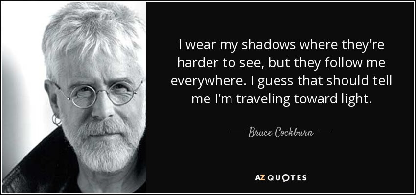 quote-i-wear-my-shadows-where-they-re-harder-to-see-but-they-follow-me-everywhere-i-guess-bruce-cockburn-73-7-0792